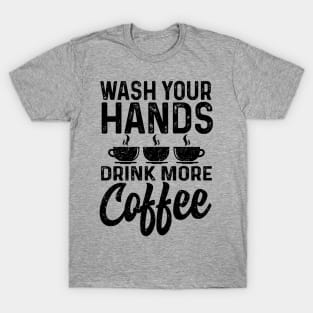 Wash your hands drink more coffee T-Shirt